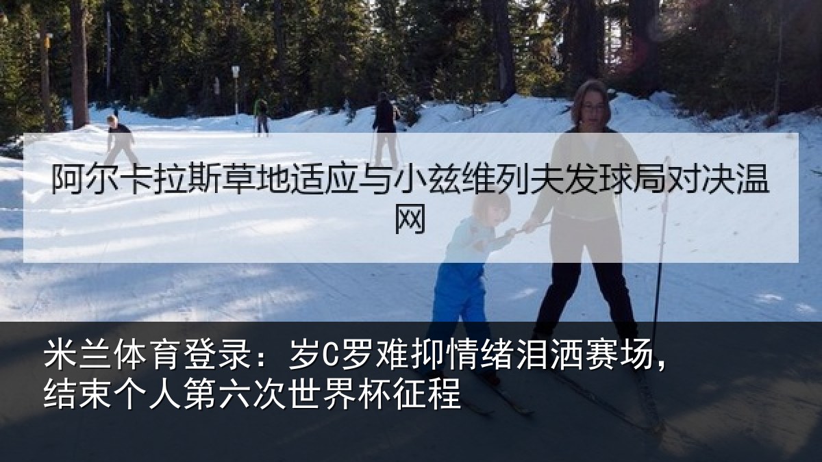 米兰体育登录：岁C罗难抑情绪泪洒赛场，结束个人第六次世界杯征程