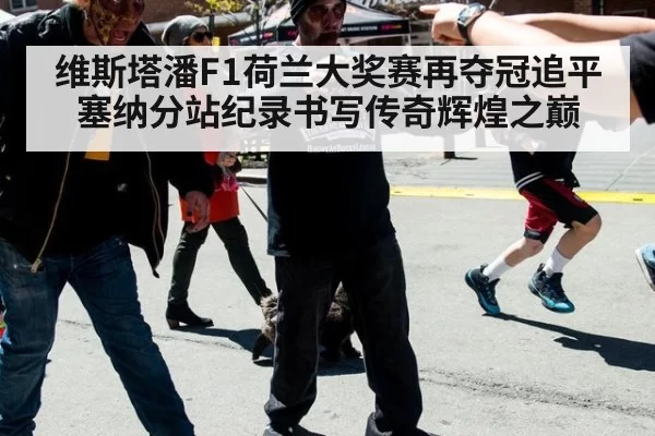 维斯塔潘F1荷兰大奖赛再夺冠追平塞纳分站纪录书写传奇辉煌之巅