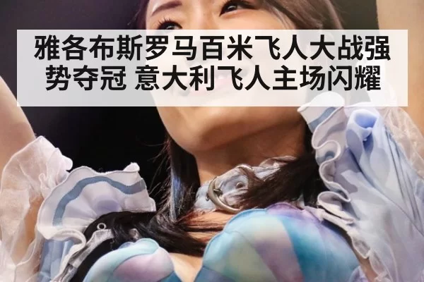 雅各布斯罗马百米飞人大战强势夺冠 意大利飞人主场闪耀